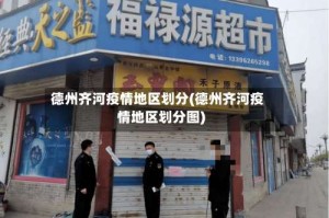 德州齐河疫情地区划分(德州齐河疫情地区划分图)