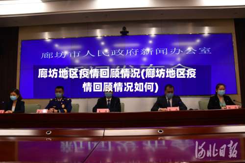 廊坊地区疫情回顾情况(廊坊地区疫情回顾情况如何)-第2张图片